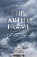 This Earthly Frame di David Sehat edito da Yale University Press
