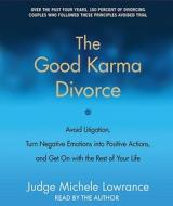 The Good Karma Divorce: Avoid Litigation, Turn Negative Emotions Into Positive Actions, and Get on with the Rest of Your Life di Michele F. Lowrance edito da Random House Audio