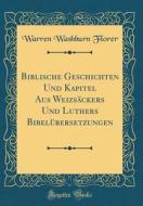 Biblische Geschichten Und Kapitel Aus Weizsackers Und Luthers Bibelubersetzungen (Classic Reprint) di Warren Washburn Florer edito da Forgotten Books