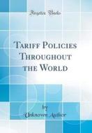Tariff Policies Throughout the World (Classic Reprint) di Unknown Author edito da Forgotten Books