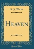 Heaven (Classic Reprint) di G. S. Weaver edito da Forgotten Books