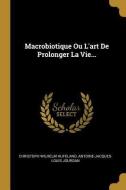 Macrobiotique Ou l'Art de Prolonger La Vie... di Christoph Wilhelm Hufeland, Antoine-Jacques-Louis Jourdan edito da WENTWORTH PR