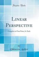 Linear Perspective: Complete in Four Parts, 2s. Each (Classic Reprint) di Unknown Author edito da Forgotten Books