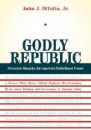 Godly Republic di John J. Diiulio edito da University of California Press