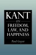 Kant on Freedom, Law, and Happiness di Paul Guyer edito da Cambridge University Press
