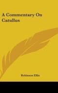A Commentary on Catullus di Robinson Ellis edito da Kessinger Publishing