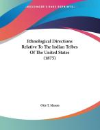 Ethnological Directions Relative to the Indian Tribes of the United States (1875) di Otis T. Mason edito da Kessinger Publishing