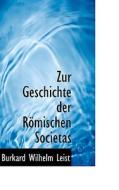 Zur Geschichte Der Romischen Societas di Burkard Wilhelm Leist edito da Bibliolife, Llc