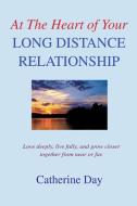 At the Heart of Your Long Distance Relationship: Love Deeply, Live Fully, and Grow Closer Together from Near or Far. di Catherine Day edito da AUTHORHOUSE