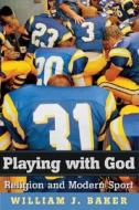 Playing with God - Religion and Modern Sport di William J. Baker edito da Harvard University Press