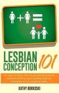 Lesbian Conception 101: An Easy-To-Follow, How-To Get Started Guide for Lesbians Thinking about Getting Pregnant Tomorrow or in a Couple of Ye di Kathy Borkoski edito da Tootsie Mama