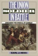 Hess, E:  The Union Soldier in Battle di Earl J. Hess edito da University Press of Kansas