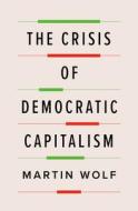 The Crisis of Democratic Capitalism di Martin Wolf edito da PENGUIN PR