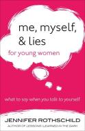 Me, Myself, and Lies for Young Women: What to Say When You Talk to Yourself di Jennifer Rothschild edito da HARVEST HOUSE PUBL