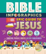 Bible Infographics for Kids(tm) Epic Guide to Jesus: Samaritans, Prodigals, Burritos, and How to Walk on Water di Harvest House Publishers edito da HARVEST HOUSE PUBL