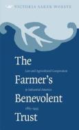 Farmer's Benevolent Trust: Law and Agricultural Cooperation in Industrial America, 1865-1945 di Victoria Saker Woeste edito da University of North Carolina Press