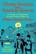 Cheap Rooms and Restless Hearts: A Study of Formula in the Urban Tales of William Sydney Porter di Karen Charmaine Blansfield edito da UNIV OF WISCONSIN PR