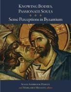 Knowing Bodies, Passionate Souls - Sense Perceptions in Byzantium di Susan Ashbrook Harvey, Margaret Mullett edito da Dumbarton Oaks Research Library & Collection