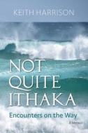 NOT QUITE ITHAKA: ENCOUNTERS ON THE WAY: di KEITH HARRISON edito da LIGHTNING SOURCE UK LTD