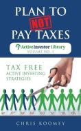 Plan to Not Pay Taxes: Tax Free Active Investing Strategies di Chris Koomey edito da LIGHTNING SOURCE INC