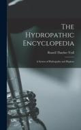 The Hydropathic Encyclopedia: A System of Hydropathy and Hygiene di Russell Thacher Trall edito da LEGARE STREET PR