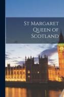 St Margaret Queen of Scotland di Anonymous edito da LEGARE STREET PR