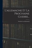 L'allemagne Et La Prochaine Guerre... di Friedrich Von Bernhardi edito da LEGARE STREET PR