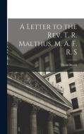 A Letter to the Rev. T. R. Malthus, M. A. F. R. S di David Booth edito da LEGARE STREET PR