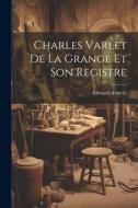 Charles Varlet De La Grange Et Son Registre di Édouard Thierry edito da LEGARE STREET PR