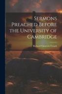 Sermons Preached Before the University of Cambridge di Richard Chenevix Trench edito da LEGARE STREET PR