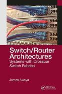 Switch/Router Architectures: Systems with Crossbar Switch Fabrics di James Aweya edito da CRC PR INC