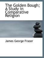 The Golden Bough; A Study In Comparative Religion di Sir James George Frazer edito da Bibliolife