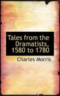 Tales from the Dramatists, 1580 to 1780 di Charles Morris edito da BiblioLife