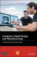 Computer Aided Design and Manufacturing di Zhuming Bi, Xiaoqin Wang edito da WILEY