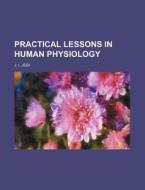 Practical Lessons in Human Physiology di J. I. Jegi edito da Rarebooksclub.com