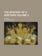 The Mystery of a Shipyard; A Novel Volume 2 di Richard Savage edito da Rarebooksclub.com