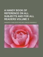 A Handy Book of Reference on All Subjects and for All Readers Volume 5 di Ainsworth Rand Spofford edito da Rarebooksclub.com