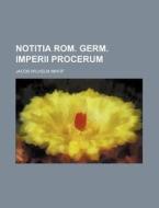 Notitia ROM. Germ. Imperii Procerum di Jacob Wilhelm Imhof edito da Rarebooksclub.com