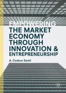 Empowering the Market Economy through Innovation and Entrepreneurship di A. Coskun Samli edito da Palgrave Macmillan US