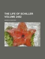 The Life Of Schiller 2482 di Heinrich Dntzer, Heinrich Duntzer edito da Rarebooksclub.com
