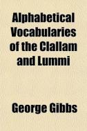 Alphabetical Vocabularies Of The Clallam di George Gibbs edito da General Books