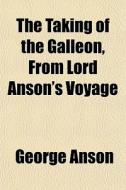 The Taking Of The Galleon, From Lord Ans di George Anson edito da General Books