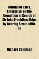 Journal Of H.m.s. Enterprise, On The Expedition In Search Of Sir John Franklin's Ships By Behring Strait, 1850-55 di Richard Collinson edito da General Books Llc