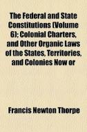 The Federal And State Constitutions Vol di Francis Newton Thorpe edito da General Books