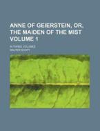 Anne of Geierstein, Or, the Maiden of the Mist Volume 1; In Three Volumes di Walter Scott edito da Rarebooksclub.com