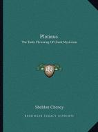 Plotinus: The Tardy Flowering of Greek Mysticism di Sheldon Cheney edito da Kessinger Publishing