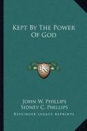 Kept by the Power of God di John W. Phillips edito da Kessinger Publishing