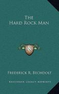 The Hard Rock Man di Frederick R. Bechdolt edito da Kessinger Publishing