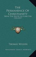 The Permanence of Christianity: Being the Hastie Lectures for 1915-1917 di Thomas Wilson edito da Kessinger Publishing