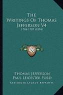 The Writings of Thomas Jefferson V4: 1784-1787 (1894) di Thomas Jefferson edito da Kessinger Publishing